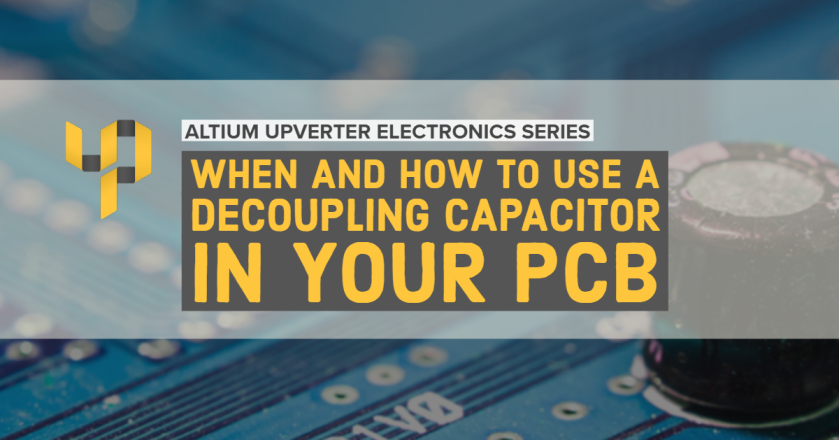 Upverter Expert - When and How To Use a Decoupling Capacitor in Your PCB
